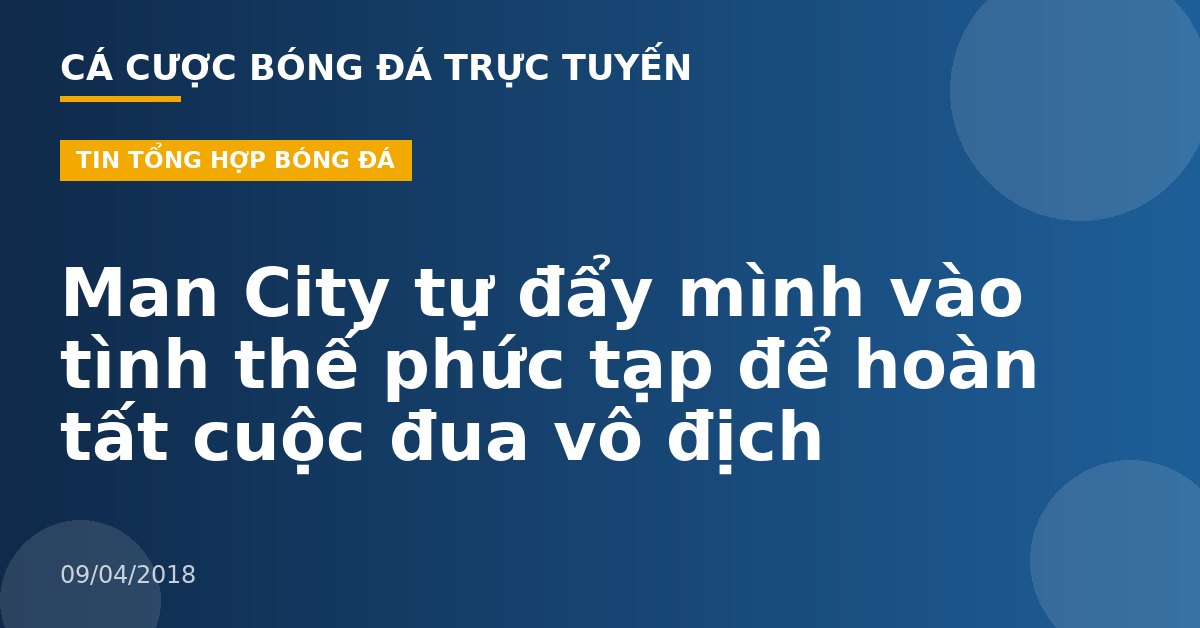 Man City tự đẩy mình vào tình thế phức tạp để hoàn tất cuộc đua vô địch
