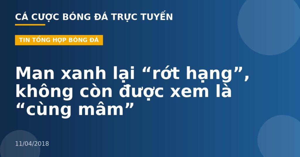 Man xanh lại “rớt hạng”, không còn được xem là “cùng mâm”