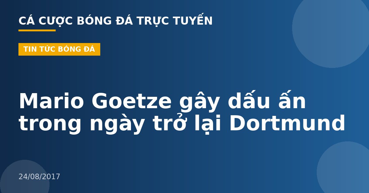 Mario Goetze gây dấu ấn trong ngày trở lại Dortmund