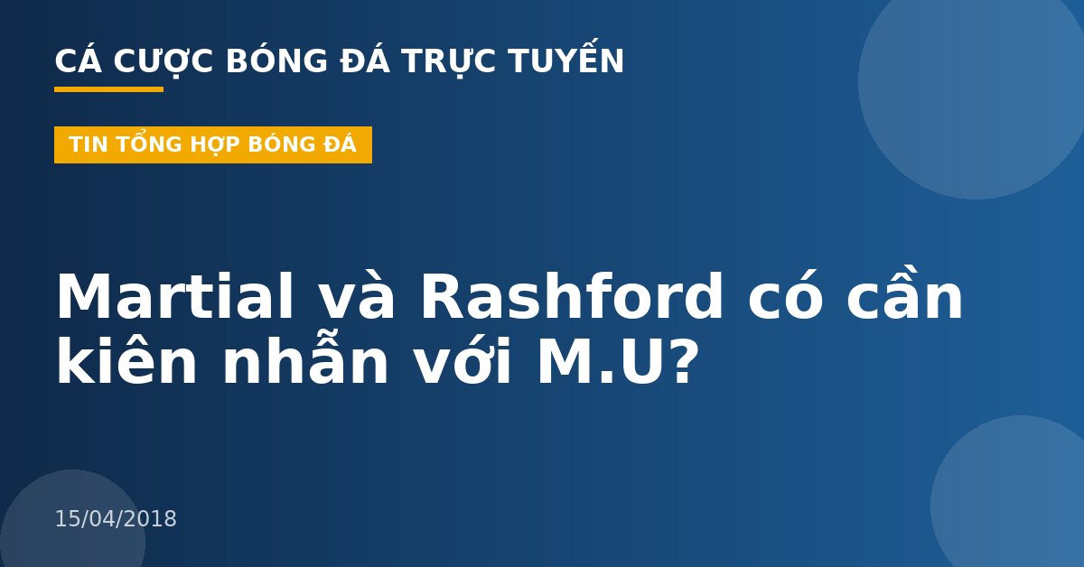Martial và Rashford có cần kiên nhẫn với M.U?