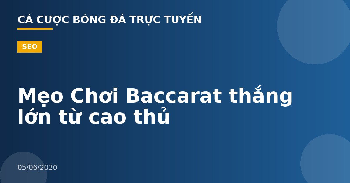 Mẹo Chơi Baccarat thắng lớn từ cao thủ
