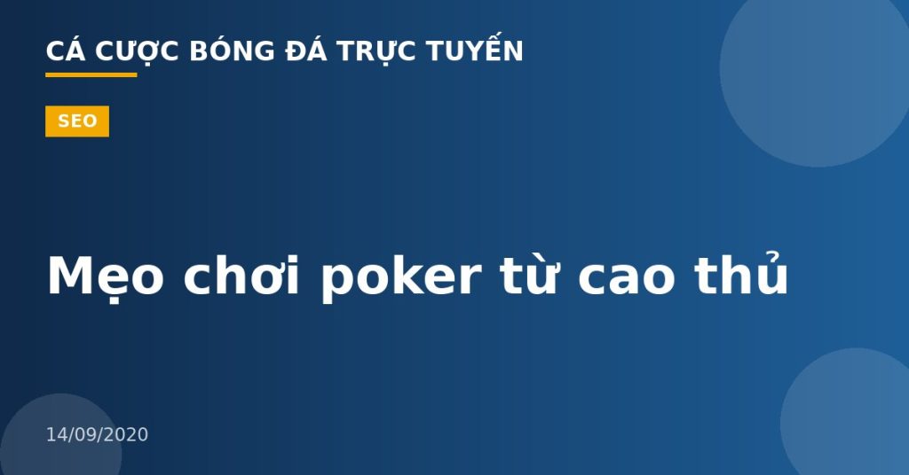 Mẹo chơi poker từ cao thủ