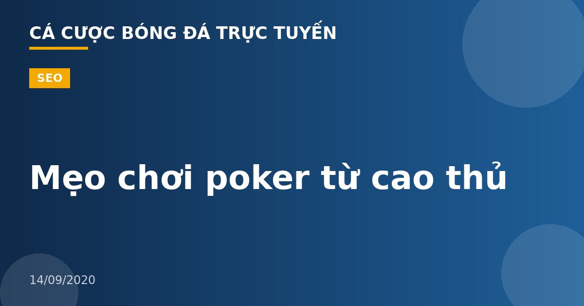 Mẹo chơi poker từ cao thủ