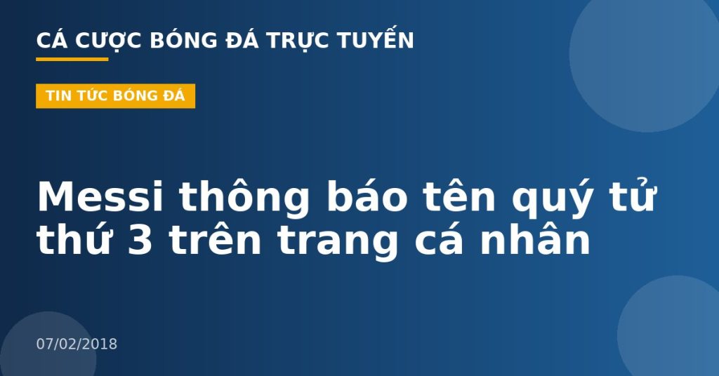 Messi thông báo tên quý tử thứ 3 trên trang cá nhân