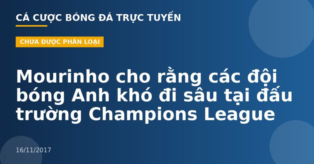 Mourinho cho rằng các đội bóng Anh khó đi sâu tại đấu trường Champions League