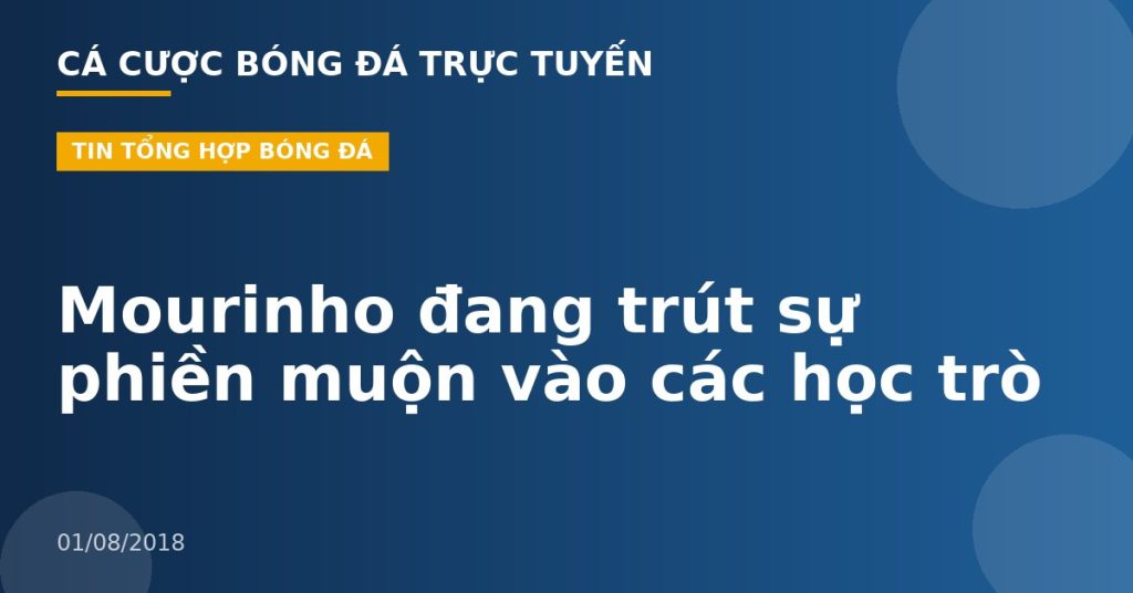 Mourinho đang trút sự phiền muộn vào các học trò