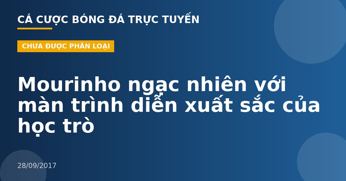 Mourinho ngạc nhiên với màn trình diễn xuất sắc của học trò
