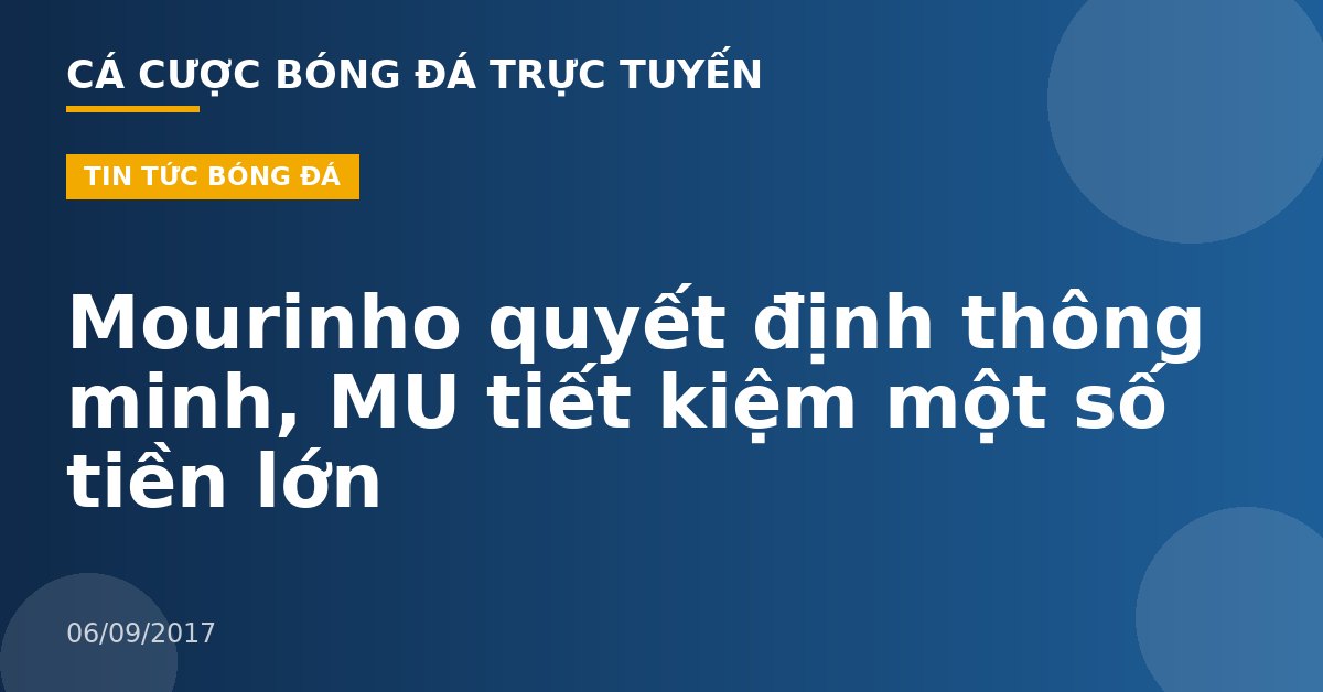 Mourinho quyết định thông minh, MU tiết kiệm một số tiền lớn