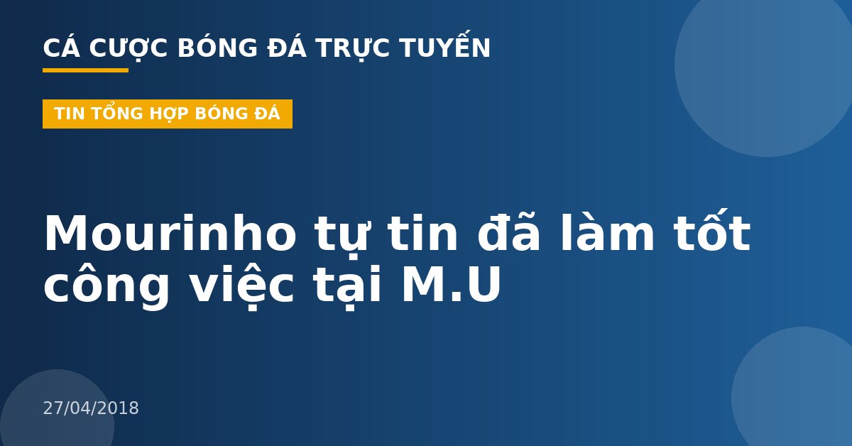 Mourinho tự tin đã làm tốt công việc tại M.U