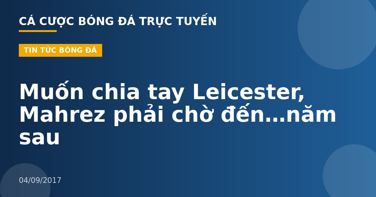 Muốn chia tay Leicester, Mahrez phải chờ đến…năm sau