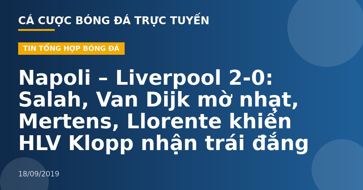 Napoli – Liverpool 2-0: Salah, Van Dijk mờ nhạt, Mertens, Llorente khiến HLV Klopp nhận trái đắng