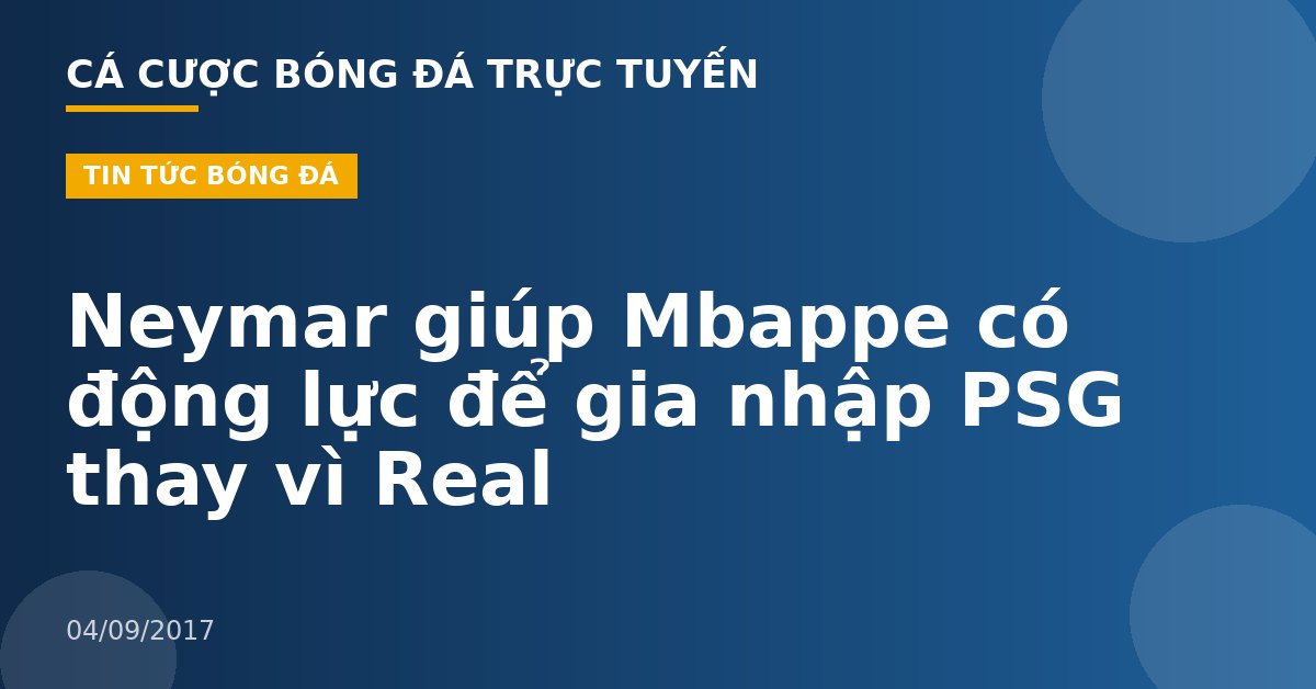 Neymar giúp Mbappe có động lực để gia nhập PSG thay vì Real