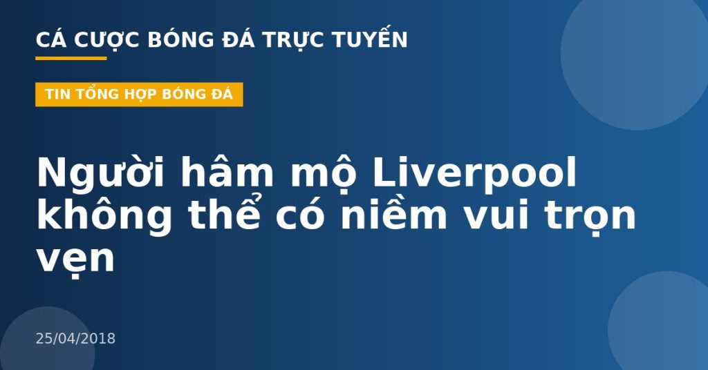 Người hâm mộ Liverpool không thể có niềm vui trọn vẹn