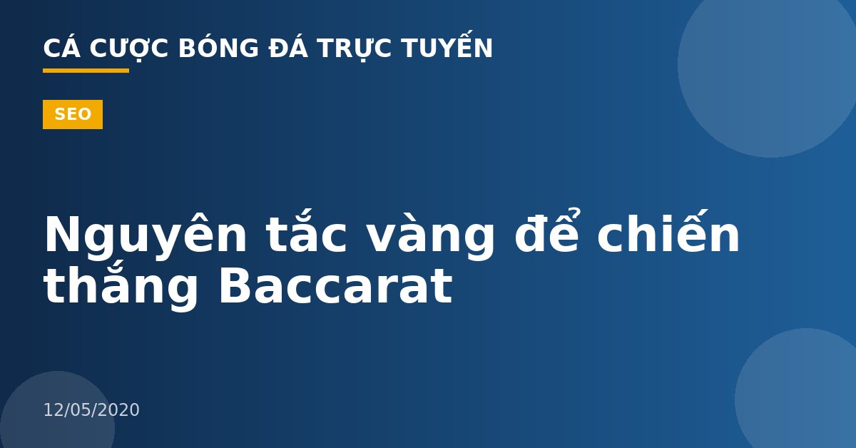 Nguyên tắc vàng để chiến thắng Baccarat