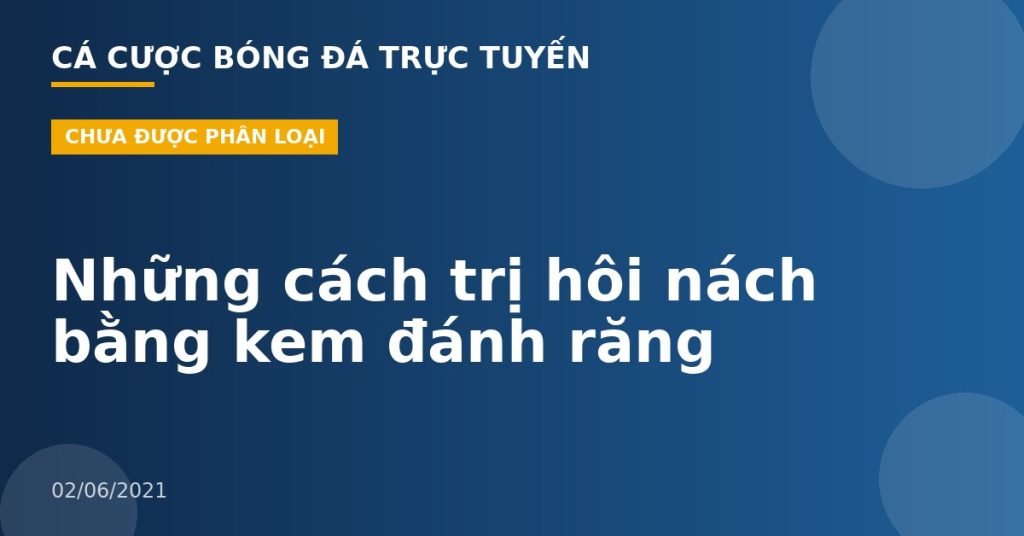 Những cách trị hôi nách bằng kem đánh răng