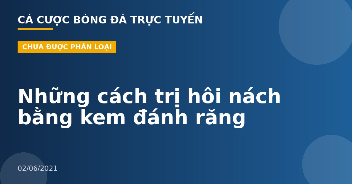 Những cách trị hôi nách bằng kem đánh răng