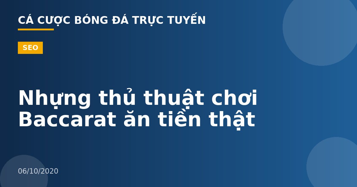 Nhựng thủ thuật chơi Baccarat ăn tiền thật