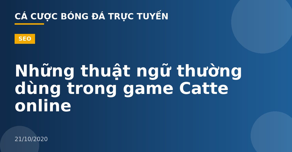 Những thuật ngữ thường dùng trong game Catte online