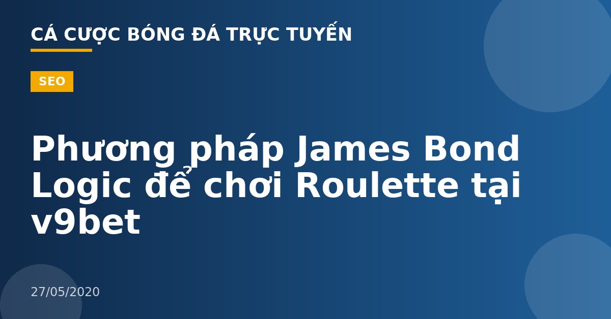 Phương pháp James Bond Logic để chơi Roulette tại v9bet