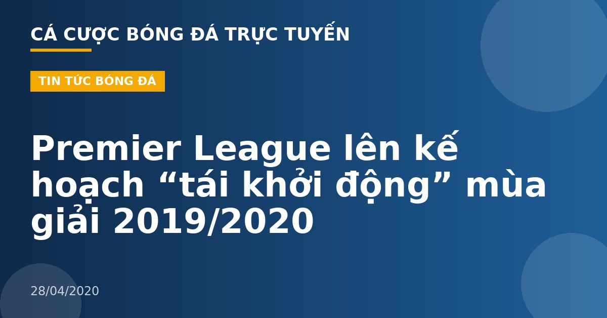 Premier League lên kế hoạch “tái khởi động” mùa giải 2019/2020