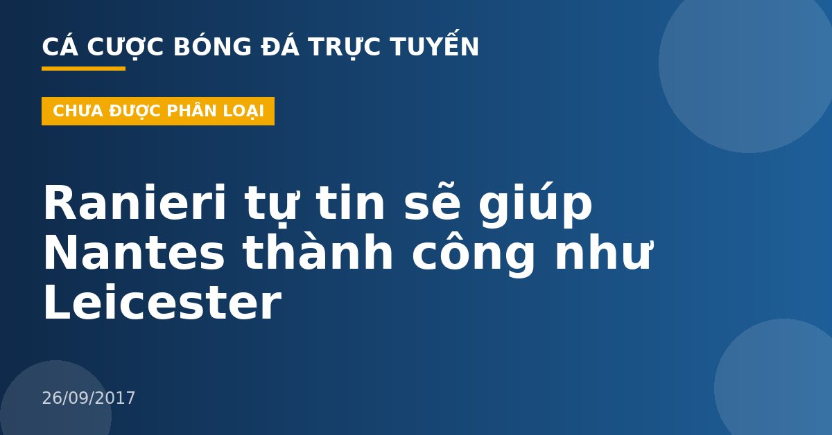 Ranieri tự tin sẽ giúp Nantes thành công như Leicester