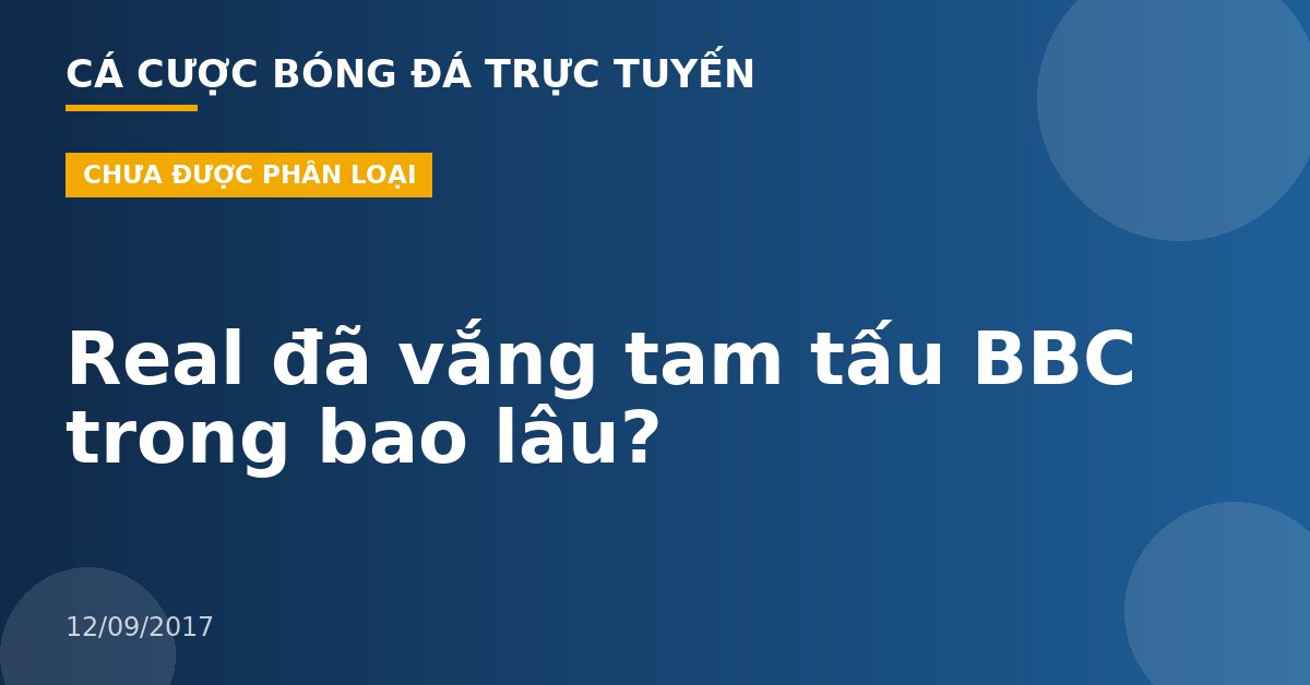 Real đã vắng tam tấu BBC trong bao lâu?