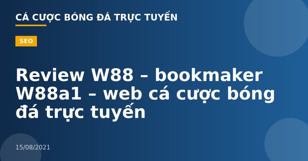 Review W88 – bookmaker W88a1  – web cá cược bóng đá trực tuyến