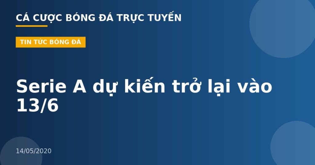 Serie A dự kiến trở lại vào 13/6