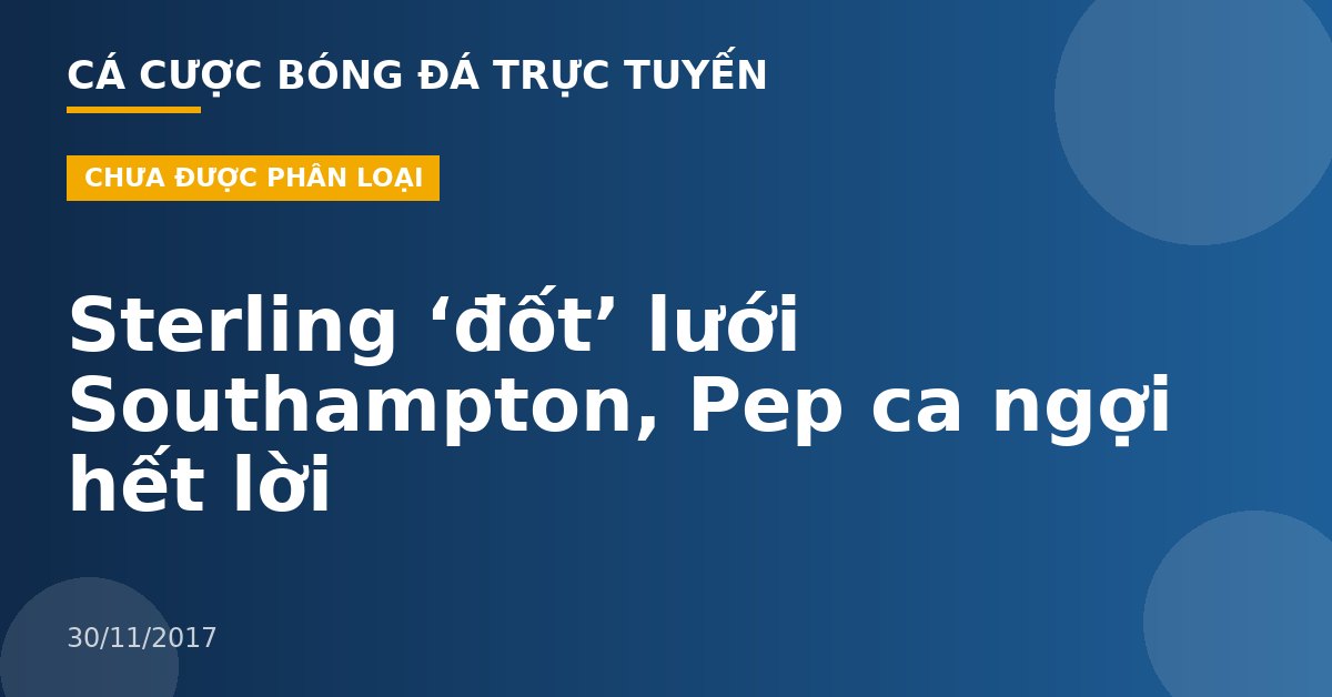 Sterling ‘đốt’ lưới Southampton, Pep ca ngợi hết lời