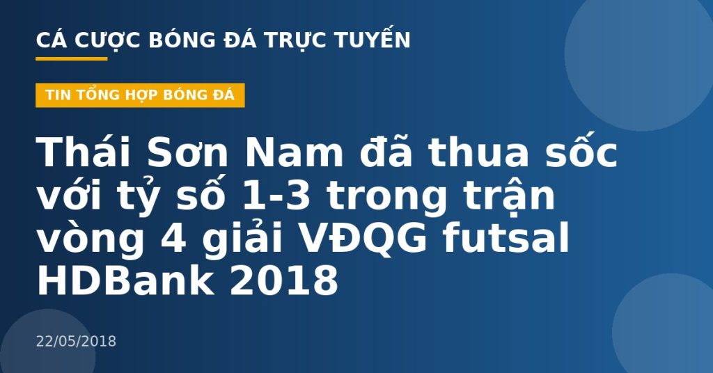 Thái Sơn Nam đã thua sốc với tỷ số 1-3 trong trận vòng 4 giải VĐQG futsal HDBank 2018