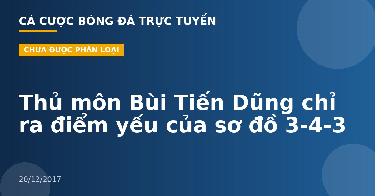 Thủ môn Bùi Tiến Dũng chỉ ra điểm yếu của sơ đồ 3-4-3