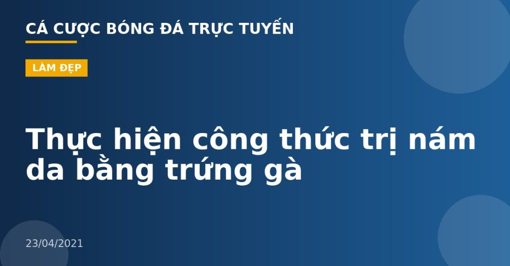 Thực hiện công thức trị nám da bằng trứng gà