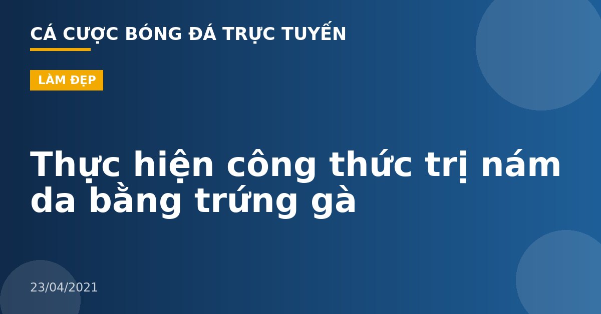 Thực hiện công thức trị nám da bằng trứng gà