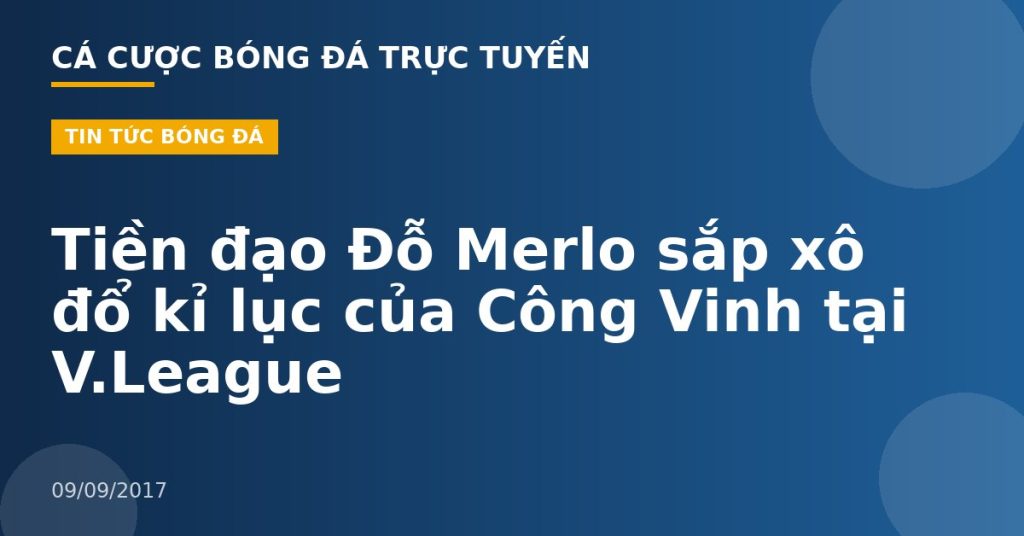 Tiền đạo Đỗ Merlo sắp xô đổ kỉ lục của Công Vinh tại V.League