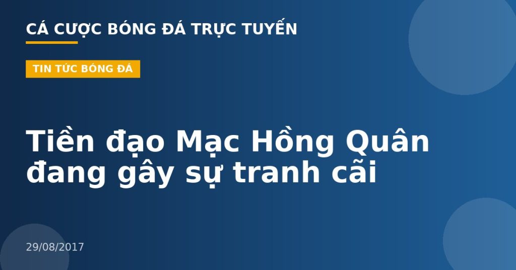 Tiền đạo Mạc Hồng Quân đang gây sự tranh cãi