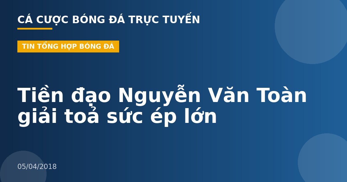 Tiền đạo Nguyễn Văn Toàn giải toả sức ép lớn