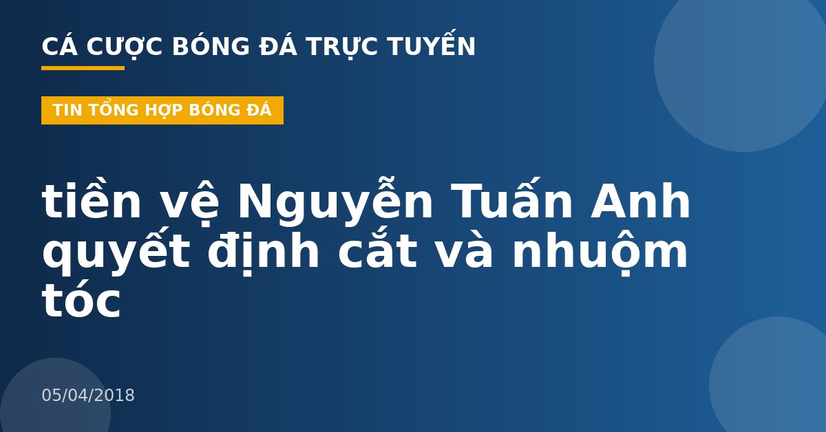 tiền vệ Nguyễn Tuấn Anh quyết định cắt và nhuộm tóc
