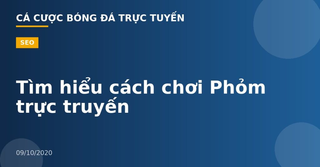 Tìm hiểu cách chơi Phỏm trực truyến