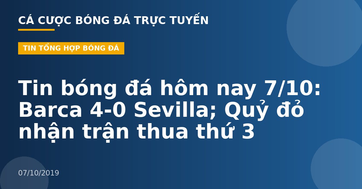Tin bóng đá hôm nay 7/10: Barca 4-0 Sevilla; Quỷ đỏ nhận trận thua thứ 3