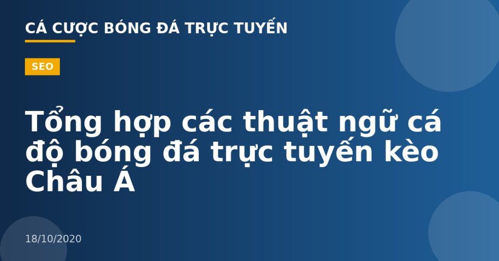 Tổng hợp các thuật ngữ cá độ bóng đá trực tuyến kèo Châu Á
