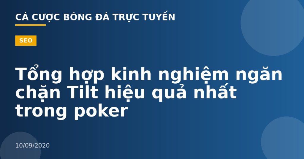 Tổng hợp kinh nghiệm ngăn chặn Tilt hiệu quả nhất trong poker