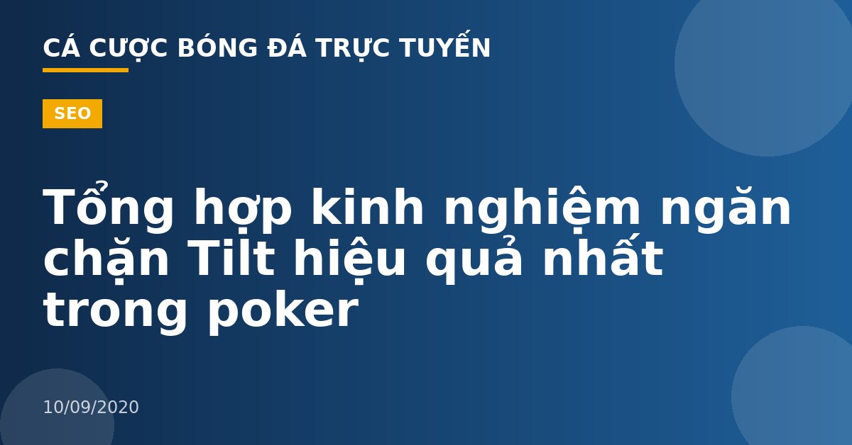 Tổng hợp kinh nghiệm ngăn chặn Tilt hiệu quả nhất trong poker
