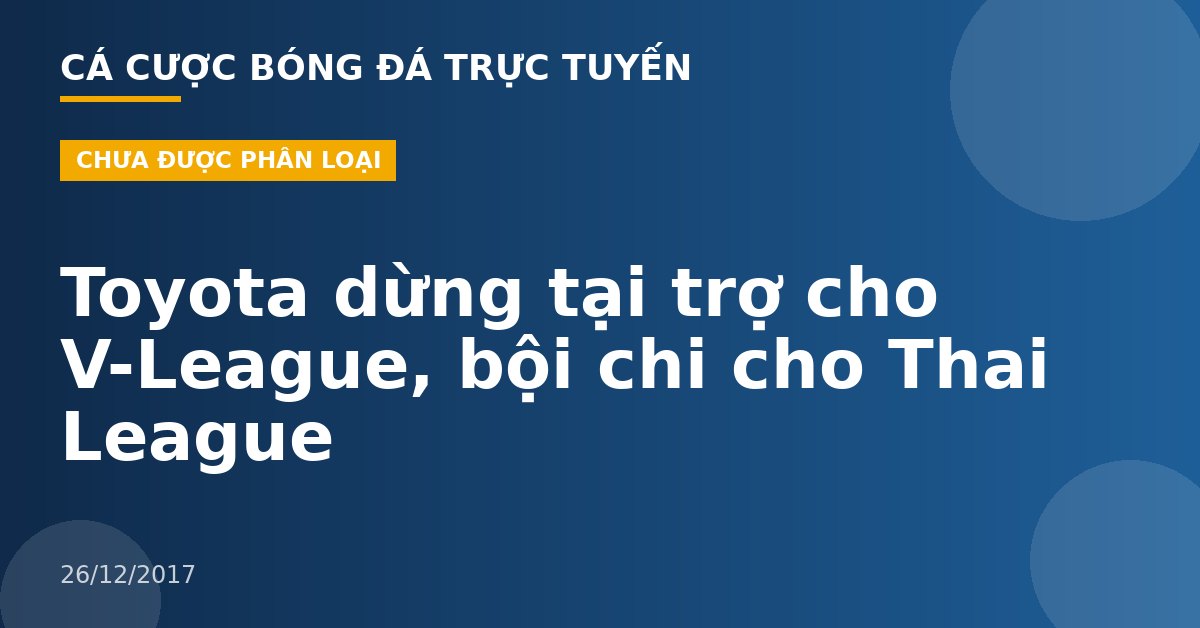 Toyota dừng tại trợ cho V-League, bội chi cho Thai League