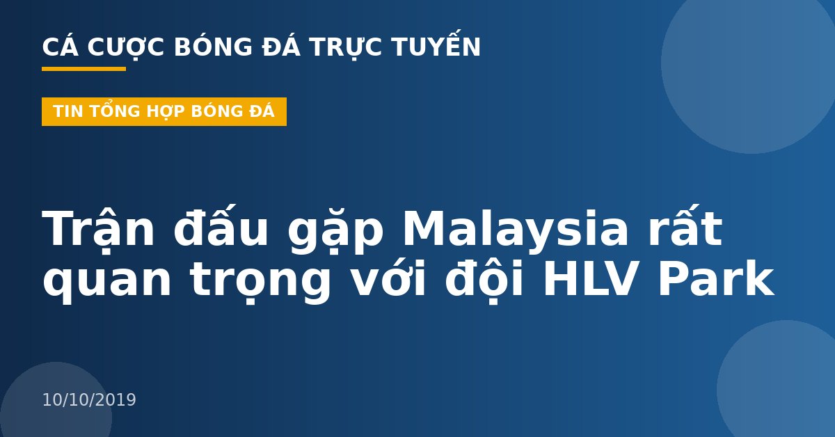Trận đấu gặp Malaysia rất quan trọng với đội HLV Park