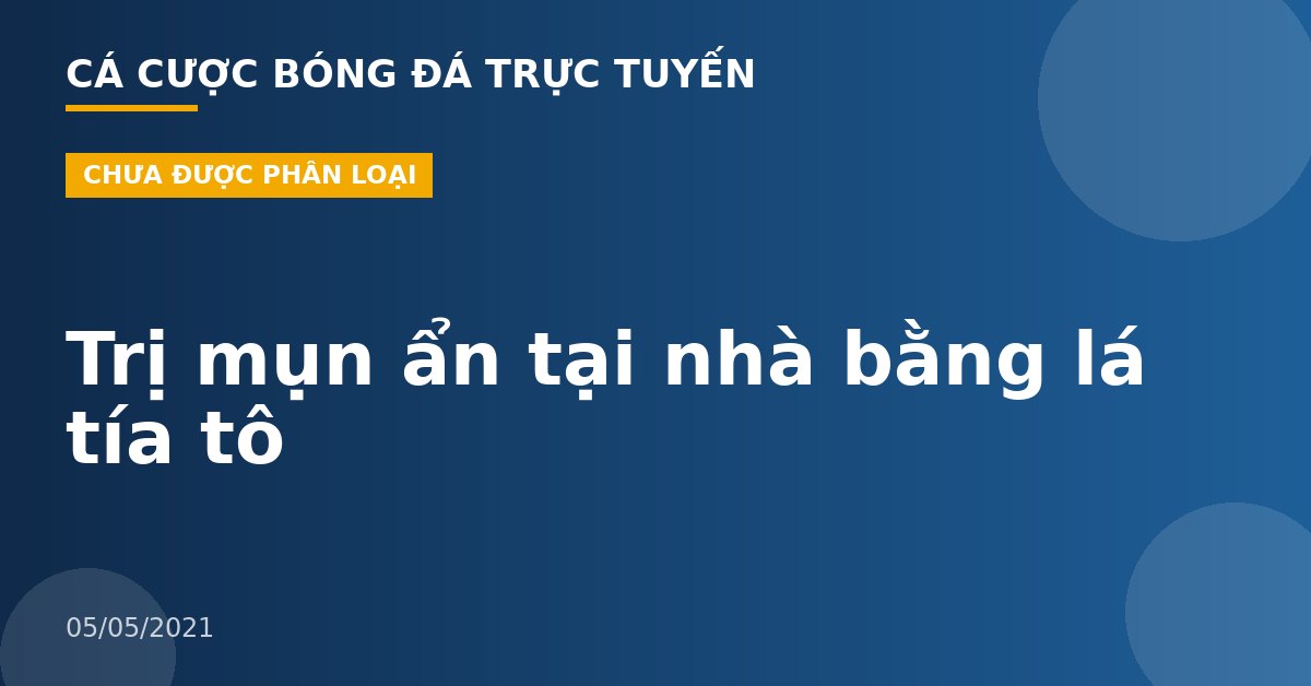 Trị mụn ẩn tại nhà bằng lá tía tô