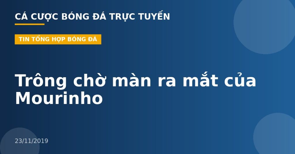 Trông chờ màn ra mắt của Mourinho