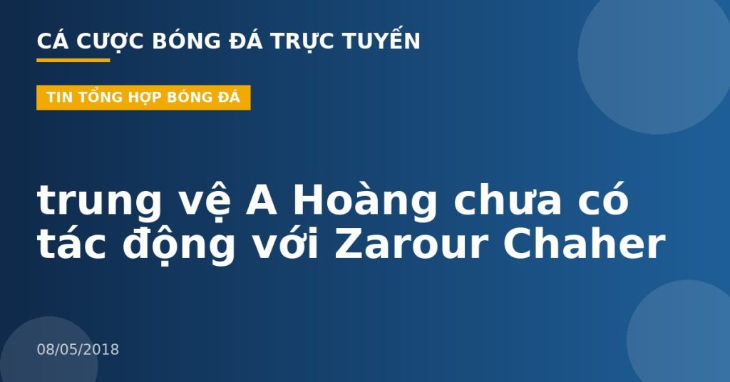 trung vệ A Hoàng chưa có tác động với Zarour Chaher