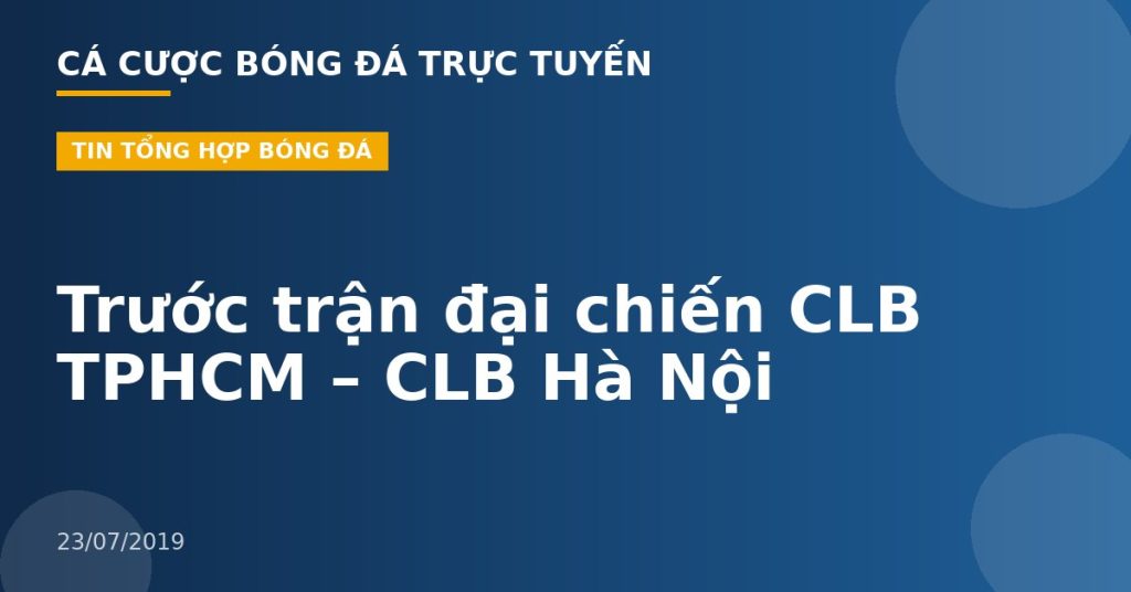 Trước trận đại chiến CLB TPHCM – CLB Hà Nội