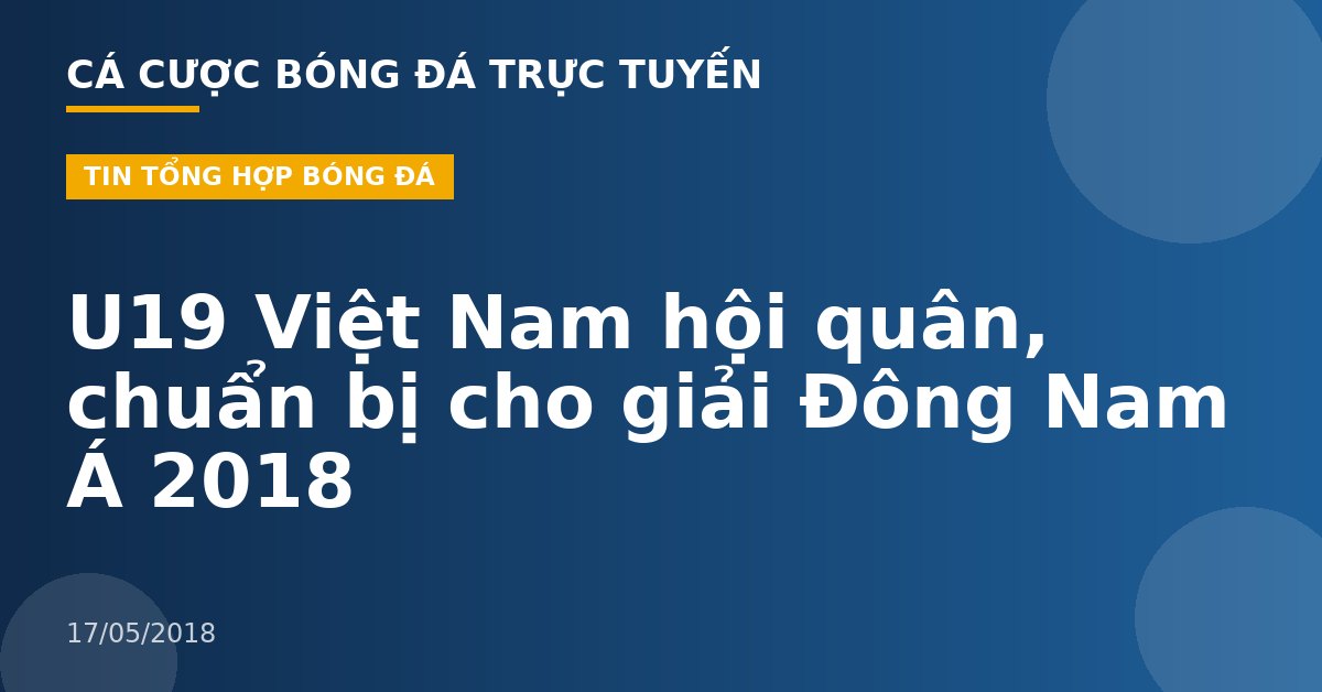 U19 Việt Nam hội quân, chuẩn bị cho giải Đông Nam Á 2018