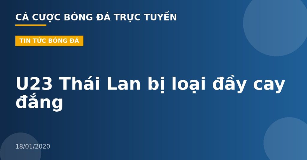 U23 Thái Lan bị loại đầy cay đắng